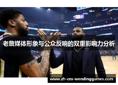 老詹媒体形象与公众反响的双重影响力分析 老詹媒体形象与公众反响的双重影响力分析