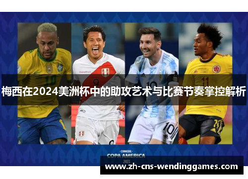 梅西在2024美洲杯中的助攻艺术与比赛节奏掌控解析 梅西在2024美洲杯中的助攻艺术与比赛节奏掌控解析