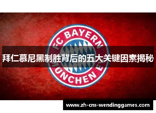 拜仁慕尼黑制胜背后的五大关键因素揭秘 拜仁慕尼黑制胜背后的五大关键因素揭秘