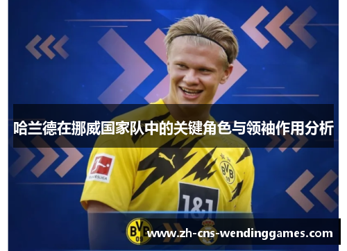 哈兰德在挪威国家队中的关键角色与领袖作用分析 哈兰德在挪威国家队中的关键角色与领袖作用分析
