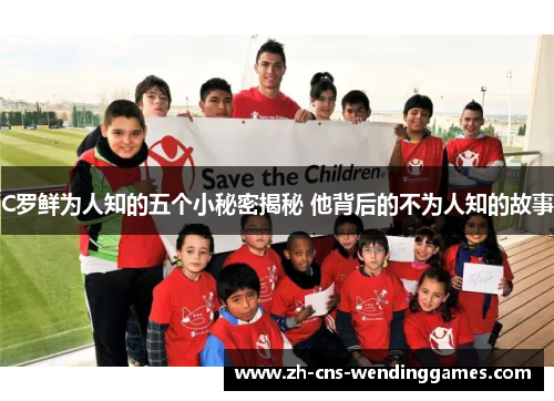 C罗鲜为人知的五个小秘密揭秘 他背后的不为人知的故事 C罗鲜为人知的五个小秘密揭秘 他背后的不为人知的故事