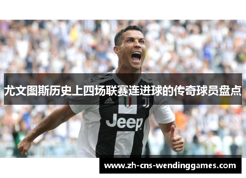 尤文图斯历史上四场联赛连进球的传奇球员盘点 尤文图斯历史上四场联赛连进球的传奇球员盘点