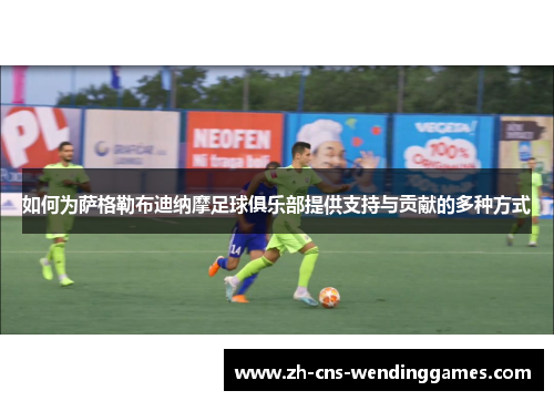 如何为萨格勒布迪纳摩足球俱乐部提供支持与贡献的多种方式 如何为萨格勒布迪纳摩足球俱乐部提供支持与贡献的多种方式