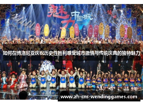 如何在博洛尼亚庆祝历史性胜利感受城市激情与传统庆典的独特魅力 如何在博洛尼亚庆祝历史性胜利感受城市激情与传统庆典的独特魅力