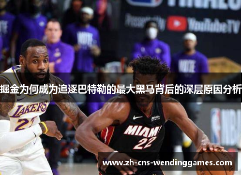 掘金为何成为追逐巴特勒的最大黑马背后的深层原因分析 掘金为何成为追逐巴特勒的最大黑马背后的深层原因分析