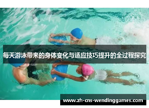 每天游泳带来的身体变化与适应技巧提升的全过程探究 每天游泳带来的身体变化与适应技巧提升的全过程探究