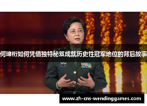 何瑋桁如何凭借独特秘笈成就历史性冠军地位的背后故事 何瑋桁如何凭借独特秘笈成就历史性冠军地位的背后故事