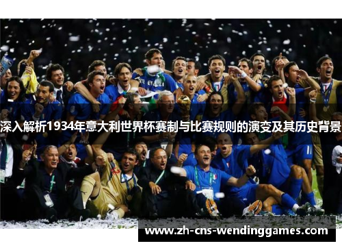 深入解析1934年意大利世界杯赛制与比赛规则的演变及其历史背景 深入解析1934年意大利世界杯赛制与比赛规则的演变及其历史背景