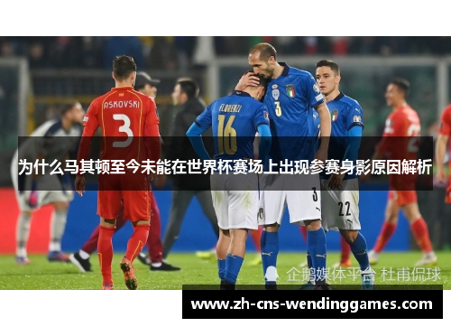 为什么马其顿至今未能在世界杯赛场上出现参赛身影原因解析 为什么马其顿至今未能在世界杯赛场上出现参赛身影原因解析