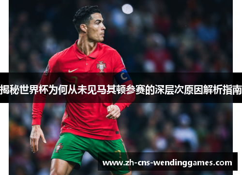 揭秘世界杯为何从未见马其顿参赛的深层次原因解析指南 揭秘世界杯为何从未见马其顿参赛的深层次原因解析指南