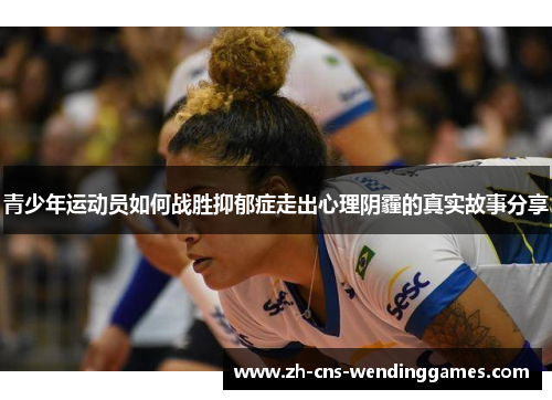 青少年运动员如何战胜抑郁症走出心理阴霾的真实故事分享
