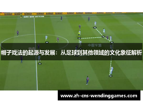 帽子戏法的起源与发展：从足球到其他领域的文化象征解析