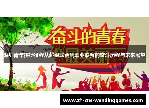 深圳青年拼搏征程从超级联赛到职业联赛的奋斗历程与未来展望 深圳青年拼搏征程从超级联赛到职业联赛的奋斗历程与未来展望